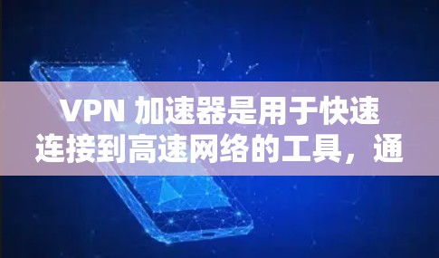 VPN 加速器是用于快速连接到高速网络的工具,通常与 VPN 设备一起使用。以下是关于 VPN 加速器的详细分析 VPN 加速器是用于快速连接到高速网络的工具,通常与 VPN 设备一起使用。以下是关于 VPN 加速器的详细分析