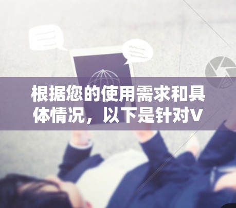 根据您的使用需求和具体情况,以下是针对VPN加速器的详细推荐 根据您的使用需求和具体情况,以下是针对VPN加速器的详细推荐