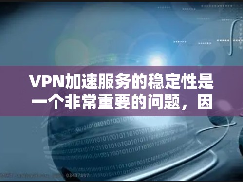 VPN加速服务的稳定性是一个非常重要的问题,因为它直接影响到用户连接VPN服务器时的延迟、延迟波动以及服务器的稳定性。以下是对VPN加速服务稳定性的详细分析 VPN加速服务的稳定性是一个非常重要的问题,因为它直接影响到用户连接VPN服务器时的延迟、延迟波动以及服务器的稳定性。以下是对VPN加速服务稳定性的详细分析