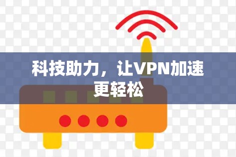 科技助力，让VPN加速更轻松