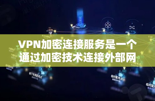 VPN加密连接服务是一个通过加密技术连接外部网络设备,帮助用户访问外部网站或下载视频的快捷方式。以下是关于VPN加密连接服务的详细总结 VPN加密连接服务是一个通过加密技术连接外部网络设备,帮助用户访问外部网站或下载视频的快捷方式。以下是关于VPN加密连接服务的详细总结