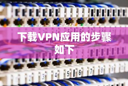 下载VPN应用的步骤如下 下载VPN应用的步骤如下
