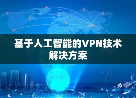 基于人工智能的VPN技术解决方案 基于人工智能的VPN技术解决方案
