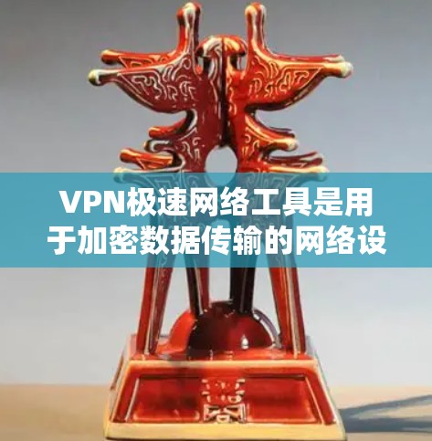 VPN极速网络工具是用于加密数据传输的网络设备,提供更强大或更安全的网络服务。以下是关于VPN极速网络工具的详细信息 VPN极速网络工具是用于加密数据传输的网络设备,提供更强大或更安全的网络服务。以下是关于VPN极速网络工具的详细信息