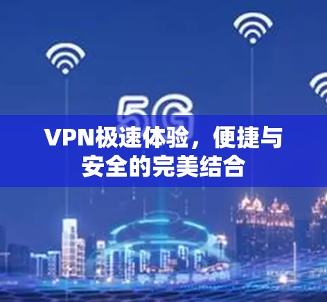 VPN极速体验，便捷与安全的完美结合