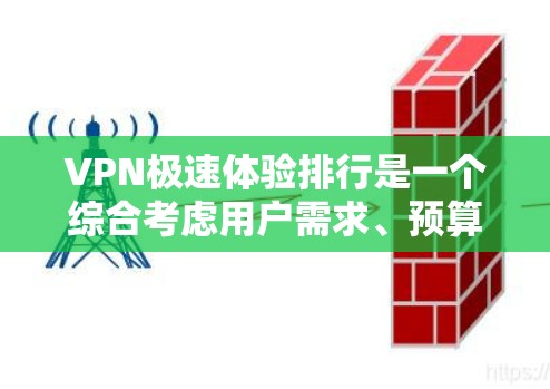 VPN极速体验排行是一个综合考虑用户需求、预算、安全性和使用限制的列表。以下是一些主要的VPN推荐，供参考