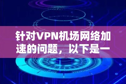 针对VPN机场网络加速的问题，以下是一些步骤性的解决方案