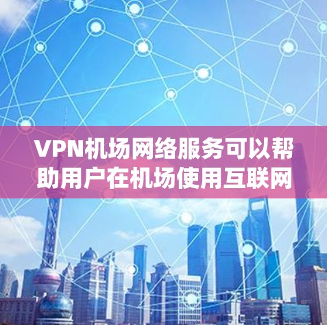 VPN机场网络服务可以帮助用户在机场使用互联网资源,如登机前查看航班信息或机场内部服务系统,同时保持隐私。以下是该服务的详细信息 VPN机场网络服务可以帮助用户在机场使用互联网资源,如登机前查看航班信息或机场内部服务系统,同时保持隐私。以下是该服务的详细信息