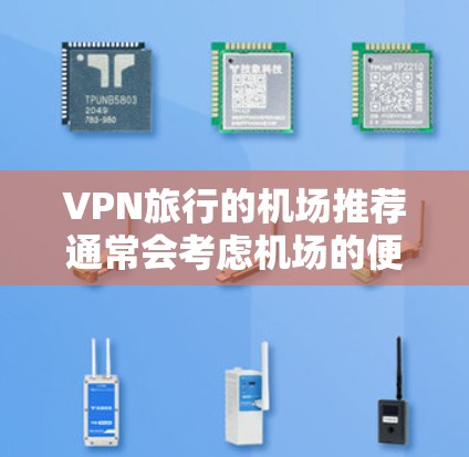 VPN旅行的机场推荐通常会考虑机场的便利性、交通便利性、安全性和特色服务。以下是一些可能的VPN机场推荐,尤其适合226年之后需求的旅行者 VPN旅行的机场推荐通常会考虑机场的便利性、交通便利性、安全性和特色服务。以下是一些可能的VPN机场推荐,尤其适合226年之后需求的旅行者