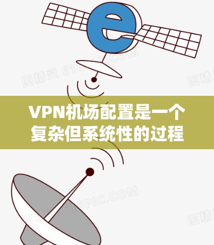 VPN机场配置是一个复杂但系统性的过程,涉及多个步骤和工具。以下是详细的步骤指南 VPN机场配置是一个复杂但系统性的过程,涉及多个步骤和工具。以下是详细的步骤指南