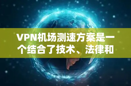 VPN机场测速方案是一个结合了技术、法律和伦理问题的复杂项目,旨在通过监控手段保障机场的安全。以下是对该方案的分步解释 VPN机场测速方案是一个结合了技术、法律和伦理问题的复杂项目,旨在通过监控手段保障机场的安全。以下是对该方案的分步解释