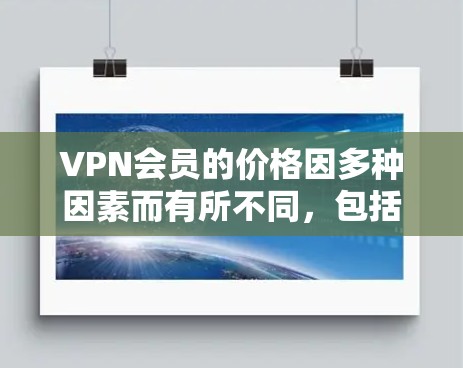 VPN会员的价格因多种因素而有所不同，包括使用时间、IP地址、服务类型、用户需求、退款政策以及售后服务等因素。以下是一些常见的VPN会员价格情况