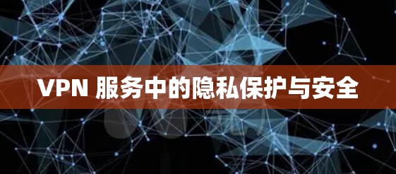 VPN 服务中的隐私保护与安全
