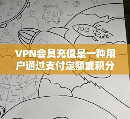 VPN会员充值是一种用户通过支付定额或积分来获得VPN服务权限或使用权限的行为。以下是关于VPN会员充值的一些关键点和建议 VPN会员充值是一种用户通过支付定额或积分来获得VPN服务权限或使用权限的行为。以下是关于VPN会员充值的一些关键点和建议