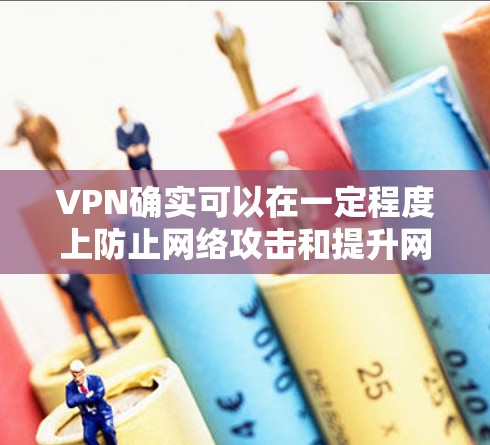 VPN确实可以在一定程度上防止网络攻击和提升网络性能，但使用时需要谨慎。以下是对VPN使用的一些建议