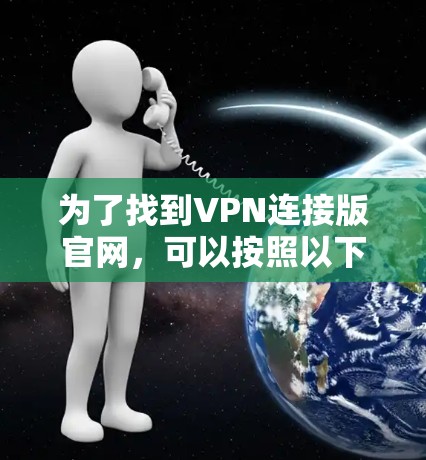为了找到VPN连接版官网，可以按照以下步骤进行