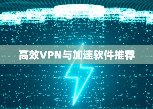 高效VPN与加速软件推荐 高效VPN与加速软件推荐