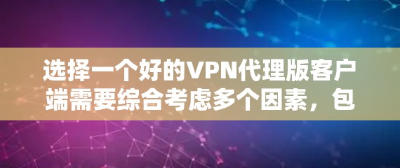 选择一个好的VPN代理版客户端需要综合考虑多个因素,包括功能、性能、安全性和兼容性。以下是一些步骤性的建议,帮助您做出明智的选择 选择一个好的VPN代理版客户端需要综合考虑多个因素,包括功能、性能、安全性和兼容性。以下是一些步骤性的建议,帮助您做出明智的选择
