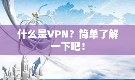 什么是VPN?简单了解一下吧! 什么是VPN?简单了解一下吧!