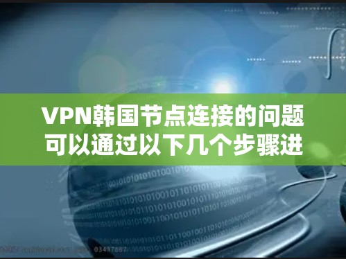 VPN韩国节点连接的问题可以通过以下几个步骤进行解决