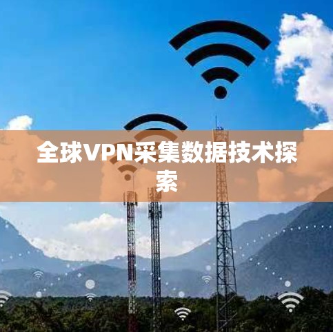全球VPN采集数据技术探索
