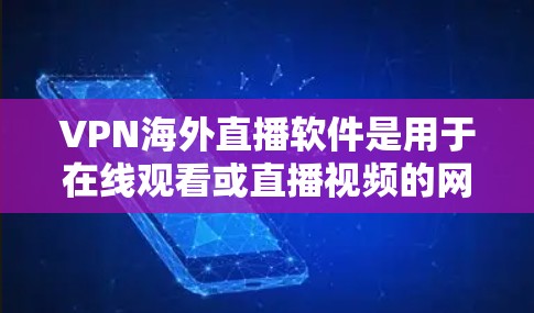 VPN海外直播软件是用于在线观看或直播视频的网络服务,通常基于加密传输技术,确保数据的安全和隐私。以下是一些常用的VPN海外直播软件及其特点 VPN海外直播软件是用于在线观看或直播视频的网络服务,通常基于加密传输技术,确保数据的安全和隐私。以下是一些常用的VPN海外直播软件及其特点