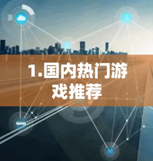 1.国内热门游戏推荐 1.国内热门游戏推荐