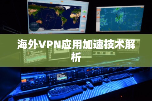 海外VPN应用加速技术解析 海外VPN应用加速技术解析