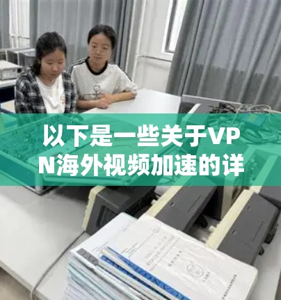 以下是一些关于VPN海外视频加速的详细信息 以下是一些关于VPN海外视频加速的详细信息