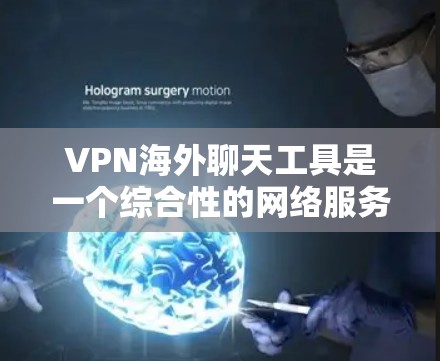 VPN海外聊天工具是一个综合性的网络服务,旨在为用户提供保护内部网络并访问国际网络的安全通信手段。以下是对这些工具的详细介绍 VPN海外聊天工具是一个综合性的网络服务,旨在为用户提供保护内部网络并访问国际网络的安全通信手段。以下是对这些工具的详细介绍