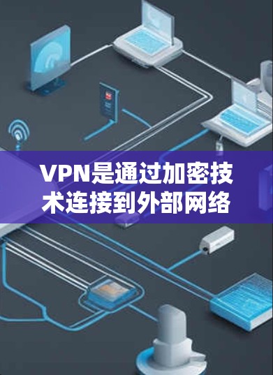 VPN是通过加密技术连接到外部网络的工具,主要用于加密数据,防止被国外服务器读取。连接到服务器并不意味着使用VPN,而是通过加密方式传输数据。以下是详细的步骤和注意事项 VPN是通过加密技术连接到外部网络的工具,主要用于加密数据,防止被国外服务器读取。连接到服务器并不意味着使用VPN,而是通过加密方式传输数据。以下是详细的步骤和注意事项