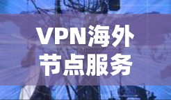 VPN海外节点服务是一种通过VPN技术连接海外服务器或设备的网络解决方案,旨在提供安全、可靠的网络连接,同时保护用户隐私。以下是逐步的使用指南 VPN海外节点服务是一种通过VPN技术连接海外服务器或设备的网络解决方案,旨在提供安全、可靠的网络连接,同时保护用户隐私。以下是逐步的使用指南