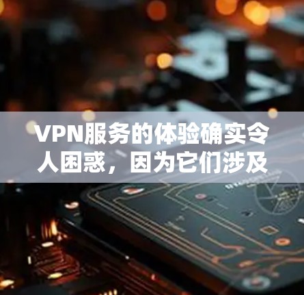 VPN服务的体验确实令人困惑,因为它们涉及加密、安全性和安全性等多个方面,用户可能对这些概念不太清楚。以下是对VPN服务真实体验的分析,帮助你更好地了解其特点和使用感受 VPN服务的体验确实令人困惑,因为它们涉及加密、安全性和安全性等多个方面,用户可能对这些概念不太清楚。以下是对VPN服务真实体验的分析,帮助你更好地了解其特点和使用感受