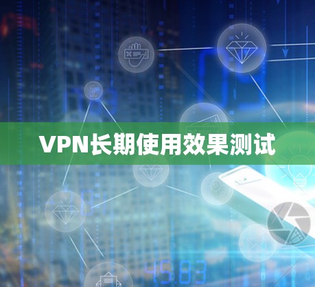 VPN长期使用效果测试