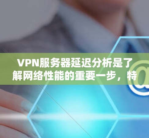 VPN服务器延迟分析是了解网络性能的重要一步,特别是在测试带宽或流量时,延迟是一个关键因素。以下是一些分析 VPN 网站延迟的要点 VPN服务器延迟分析是了解网络性能的重要一步,特别是在测试带宽或流量时,延迟是一个关键因素。以下是一些分析 VPN 网站延迟的要点