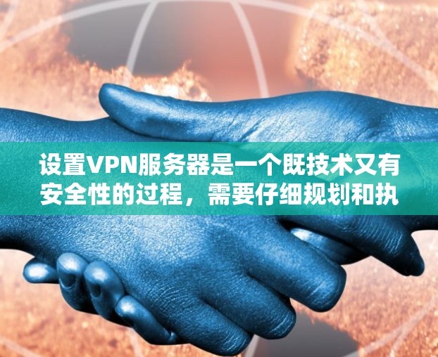 设置VPN服务器是一个既技术又有安全性的过程,需要仔细规划和执行。以下是一个清晰的步骤指南,帮助你顺利设置VPN服务器 设置VPN服务器是一个既技术又有安全性的过程,需要仔细规划和执行。以下是一个清晰的步骤指南,帮助你顺利设置VPN服务器