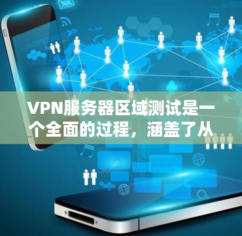 VPN服务器区域测试是一个全面的过程，涵盖了从配置到恢复的多个步骤。以下是一个结构化的指南，帮助您系统地进行区域测试