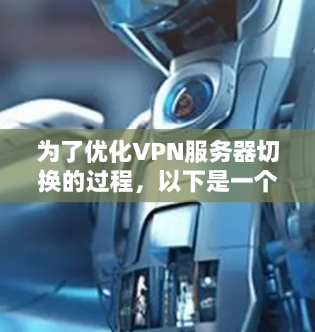 为了优化VPN服务器切换的过程，以下是一个详细的解决方案