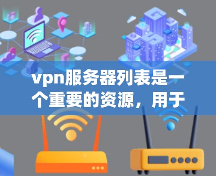 vpn服务器列表是一个重要的资源，用于保护个人或企业数据的安全。以下是几个常见的vpn服务器列表