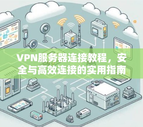 VPN服务器连接教程，安全与高效连接的实用指南