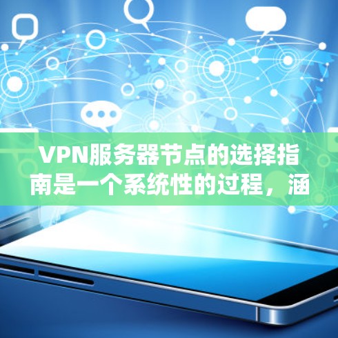VPN服务器节点的选择指南是一个系统性的过程，涵盖了从需求分析到安全策略的各个方面。以下是对这一过程的详细指南