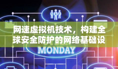 网速虚拟机技术,构建全球安全防护的网络基础设施 网速虚拟机技术,构建全球安全防护的网络基础设施