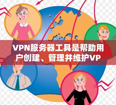 VPN服务器工具是帮助用户创建、管理并维护VPN服务器的工具。以下是几种常见的VPN服务器工具及其用途