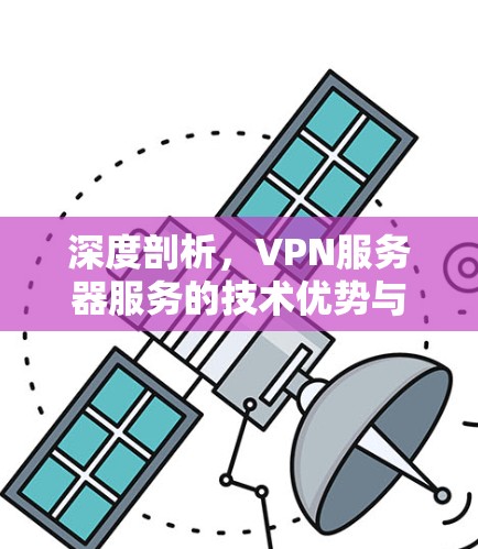 深度剖析，VPN服务器服务的技术优势与安全性能解析