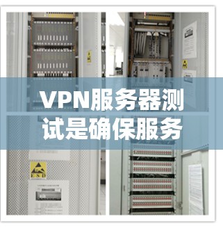 VPN服务器测试是确保服务器正常运行和安全连接的重要步骤。以下是一些实用的建议，帮助你进行VPN服务器的测试
