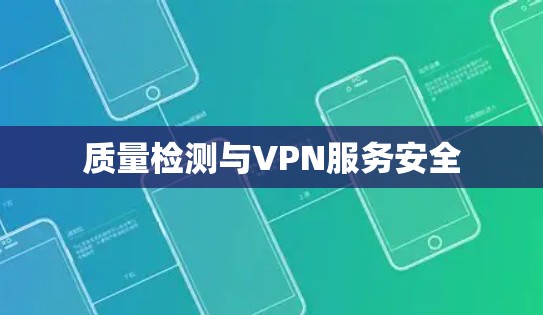 质量检测与VPN服务安全 质量检测与VPN服务安全
