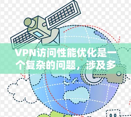 VPN访问性能优化是一个复杂的问题,涉及多个因素和技术细节。以下是一些优化VPN访问性能的方案和建议,以帮助您提升性能并确保安全 VPN访问性能优化是一个复杂的问题,涉及多个因素和技术细节。以下是一些优化VPN访问性能的方案和建议,以帮助您提升性能并确保安全