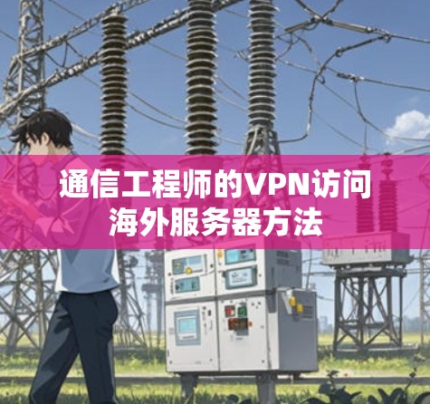 通信工程师的VPN访问海外服务器方法 通信工程师的VPN访问海外服务器方法