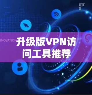 升级版VPN访问工具推荐
