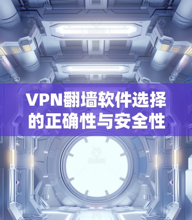 VPN翻墙软件选择的正确性与安全性 VPN翻墙软件选择的正确性与安全性